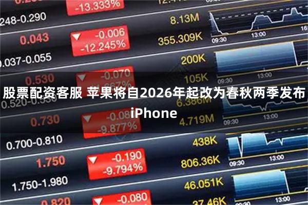 股票配资客服 苹果将自2026年起改为春秋两季发布iPhone