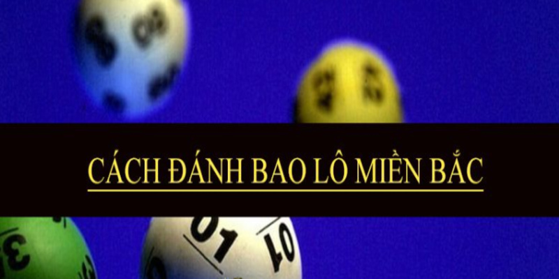 Cách đánh bao lô miền Bắc